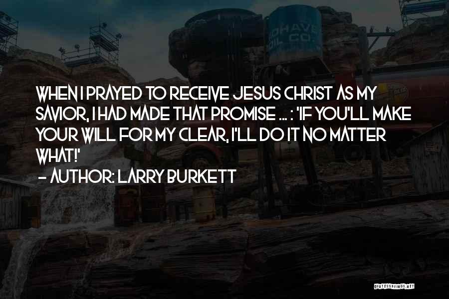 Larry Burkett Quotes: When I Prayed To Receive Jesus Christ As My Savior, I Had Made That Promise ... : 'if You'll Make