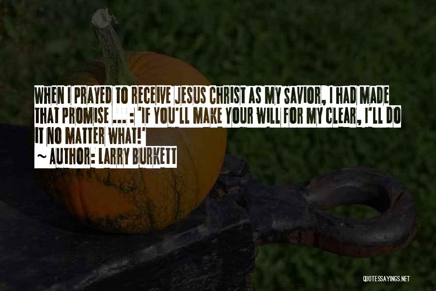 Larry Burkett Quotes: When I Prayed To Receive Jesus Christ As My Savior, I Had Made That Promise ... : 'if You'll Make