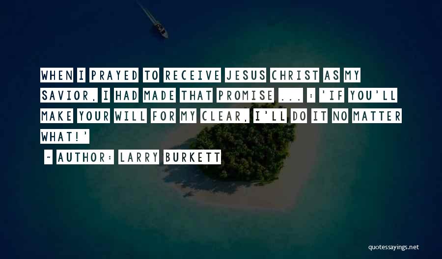 Larry Burkett Quotes: When I Prayed To Receive Jesus Christ As My Savior, I Had Made That Promise ... : 'if You'll Make