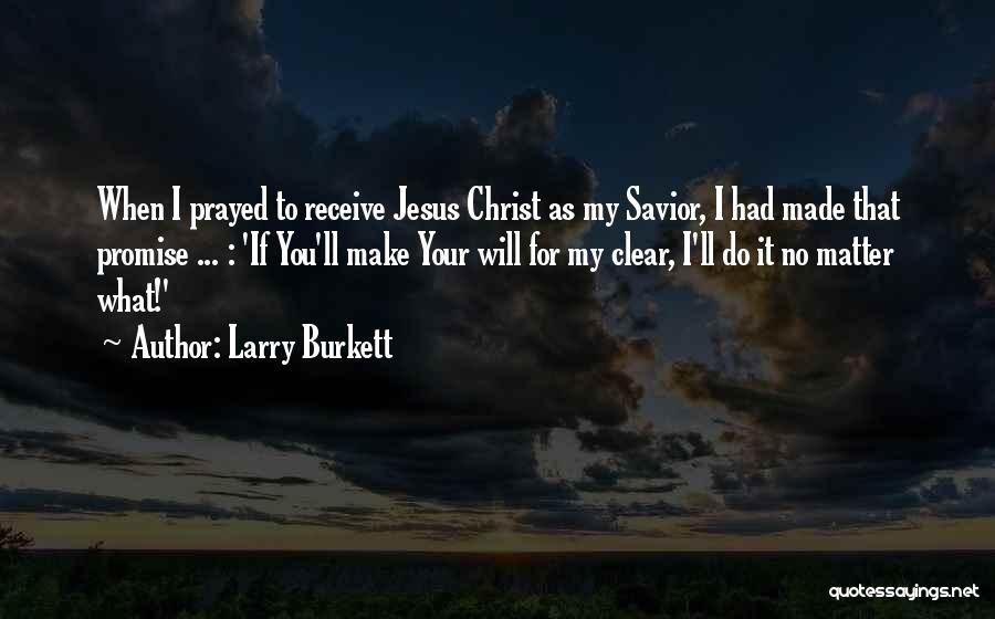 Larry Burkett Quotes: When I Prayed To Receive Jesus Christ As My Savior, I Had Made That Promise ... : 'if You'll Make
