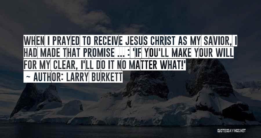 Larry Burkett Quotes: When I Prayed To Receive Jesus Christ As My Savior, I Had Made That Promise ... : 'if You'll Make