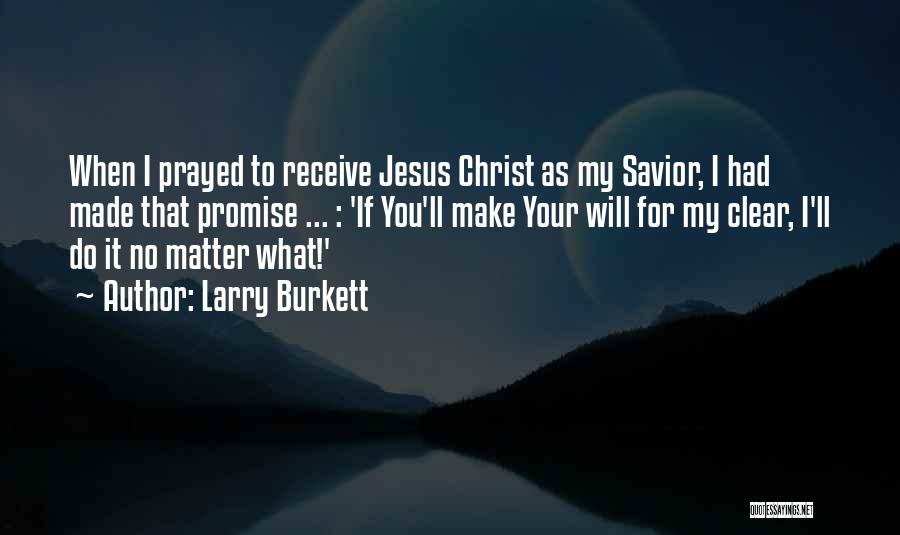 Larry Burkett Quotes: When I Prayed To Receive Jesus Christ As My Savior, I Had Made That Promise ... : 'if You'll Make