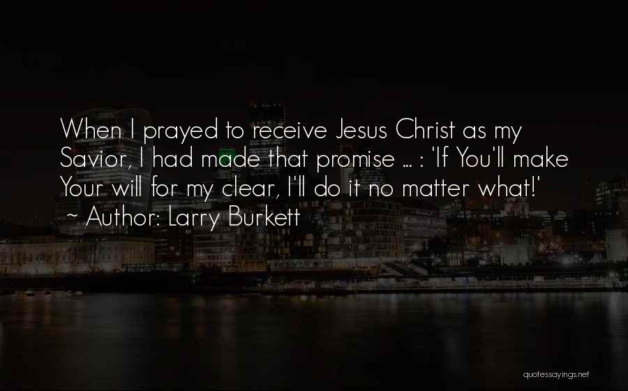 Larry Burkett Quotes: When I Prayed To Receive Jesus Christ As My Savior, I Had Made That Promise ... : 'if You'll Make