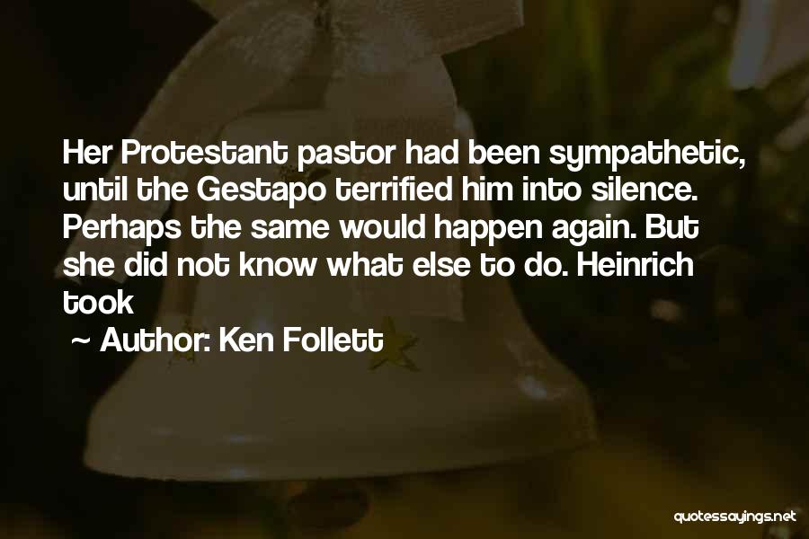 Ken Follett Quotes: Her Protestant Pastor Had Been Sympathetic, Until The Gestapo Terrified Him Into Silence. Perhaps The Same Would Happen Again. But