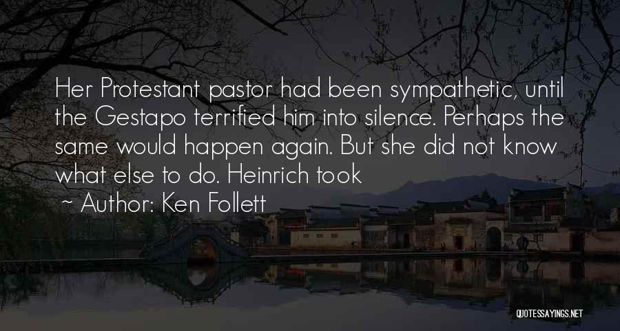 Ken Follett Quotes: Her Protestant Pastor Had Been Sympathetic, Until The Gestapo Terrified Him Into Silence. Perhaps The Same Would Happen Again. But