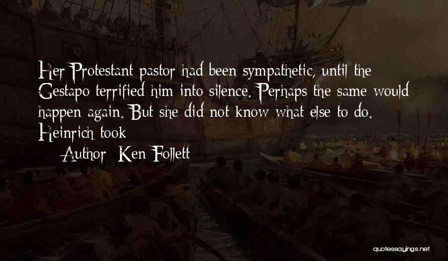 Ken Follett Quotes: Her Protestant Pastor Had Been Sympathetic, Until The Gestapo Terrified Him Into Silence. Perhaps The Same Would Happen Again. But
