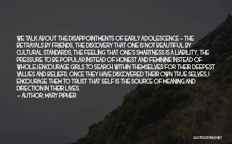 Mary Pipher Quotes: We Talk About The Disappointments Of Early Adolescence - The Betrayals By Friends, The Discovery That One Is Not Beautiful