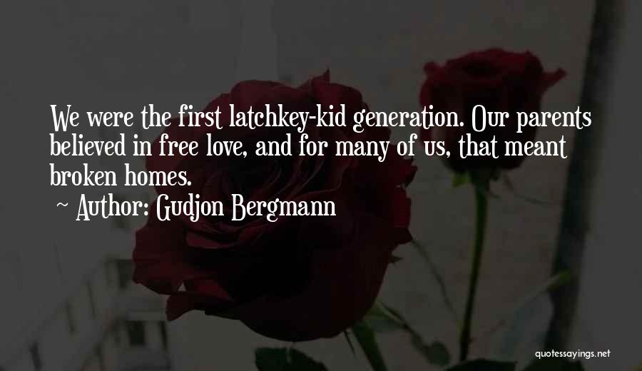 Gudjon Bergmann Quotes: We Were The First Latchkey-kid Generation. Our Parents Believed In Free Love, And For Many Of Us, That Meant Broken