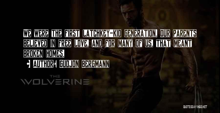 Gudjon Bergmann Quotes: We Were The First Latchkey-kid Generation. Our Parents Believed In Free Love, And For Many Of Us, That Meant Broken