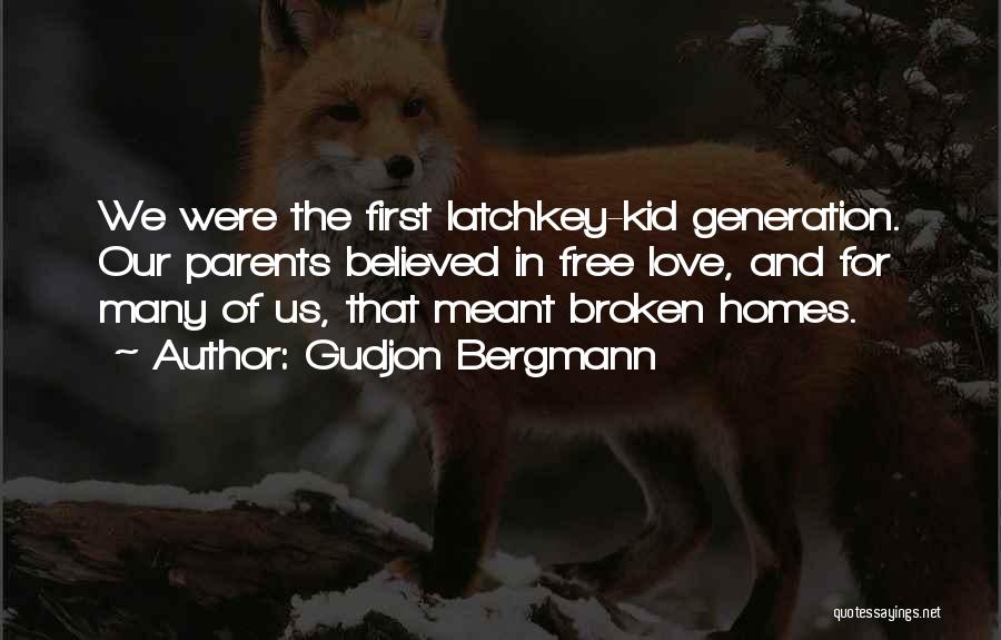 Gudjon Bergmann Quotes: We Were The First Latchkey-kid Generation. Our Parents Believed In Free Love, And For Many Of Us, That Meant Broken