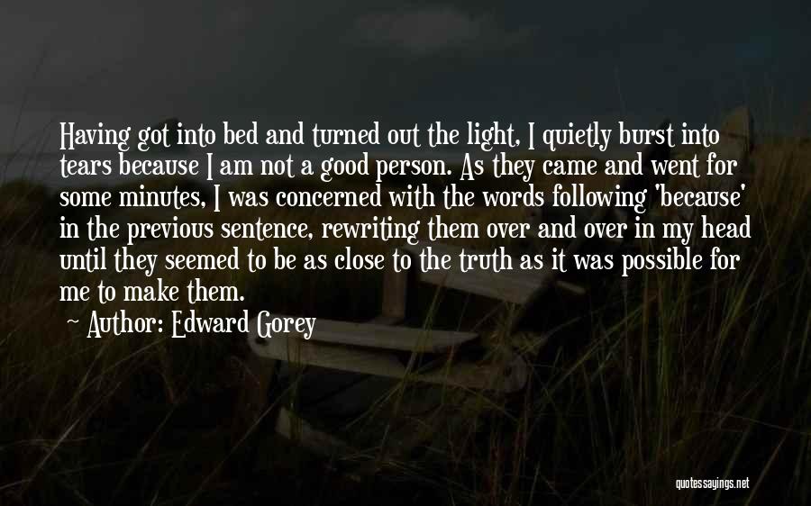 Edward Gorey Quotes: Having Got Into Bed And Turned Out The Light, I Quietly Burst Into Tears Because I Am Not A Good