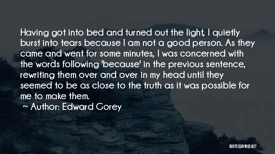 Edward Gorey Quotes: Having Got Into Bed And Turned Out The Light, I Quietly Burst Into Tears Because I Am Not A Good