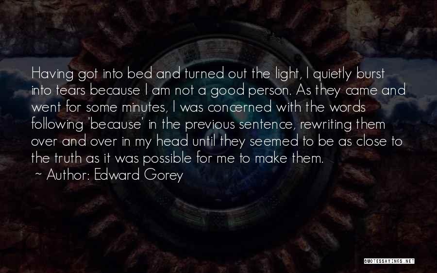 Edward Gorey Quotes: Having Got Into Bed And Turned Out The Light, I Quietly Burst Into Tears Because I Am Not A Good