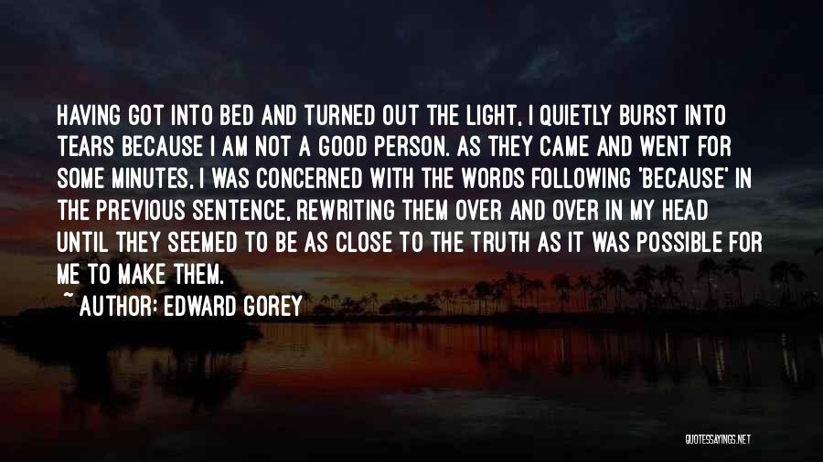 Edward Gorey Quotes: Having Got Into Bed And Turned Out The Light, I Quietly Burst Into Tears Because I Am Not A Good