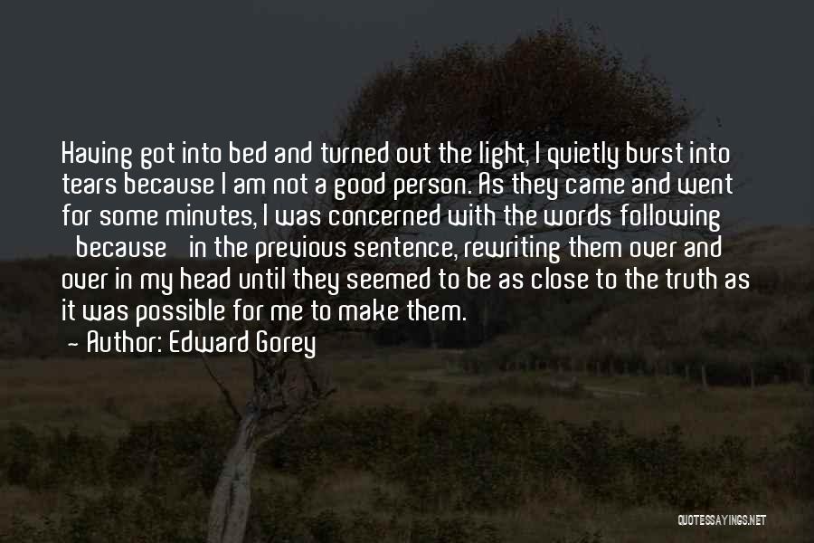 Edward Gorey Quotes: Having Got Into Bed And Turned Out The Light, I Quietly Burst Into Tears Because I Am Not A Good