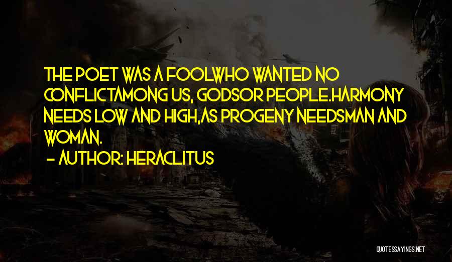 Heraclitus Quotes: The Poet Was A Foolwho Wanted No Conflictamong Us, Godsor People.harmony Needs Low And High,as Progeny Needsman And Woman.