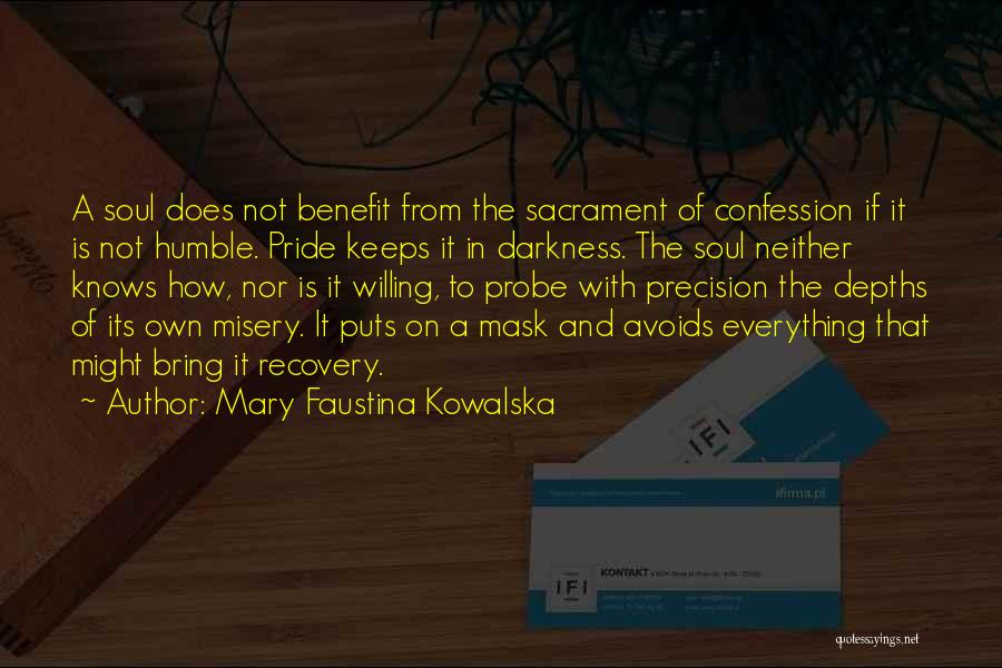 Mary Faustina Kowalska Quotes: A Soul Does Not Benefit From The Sacrament Of Confession If It Is Not Humble. Pride Keeps It In Darkness.