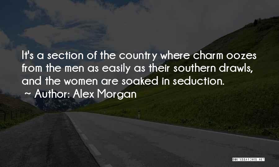 Alex Morgan Quotes: It's A Section Of The Country Where Charm Oozes From The Men As Easily As Their Southern Drawls, And The