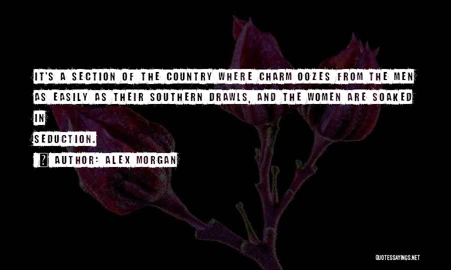 Alex Morgan Quotes: It's A Section Of The Country Where Charm Oozes From The Men As Easily As Their Southern Drawls, And The