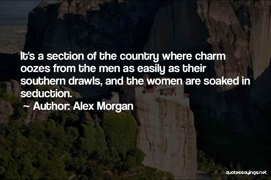 Alex Morgan Quotes: It's A Section Of The Country Where Charm Oozes From The Men As Easily As Their Southern Drawls, And The