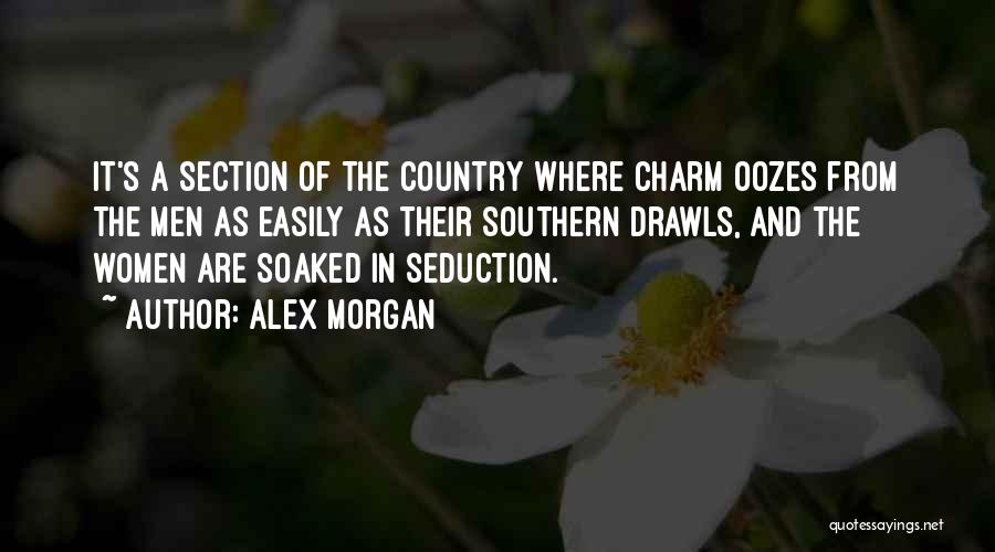 Alex Morgan Quotes: It's A Section Of The Country Where Charm Oozes From The Men As Easily As Their Southern Drawls, And The