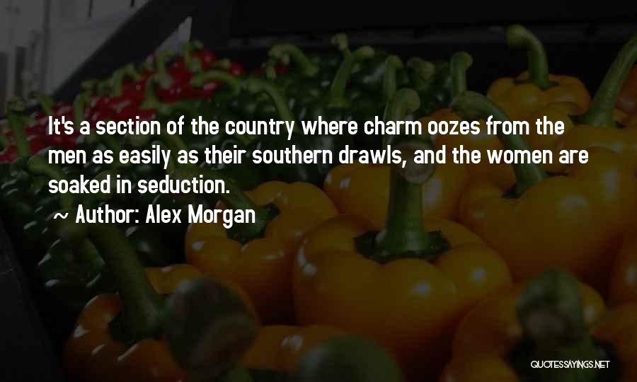 Alex Morgan Quotes: It's A Section Of The Country Where Charm Oozes From The Men As Easily As Their Southern Drawls, And The