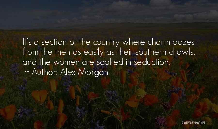 Alex Morgan Quotes: It's A Section Of The Country Where Charm Oozes From The Men As Easily As Their Southern Drawls, And The