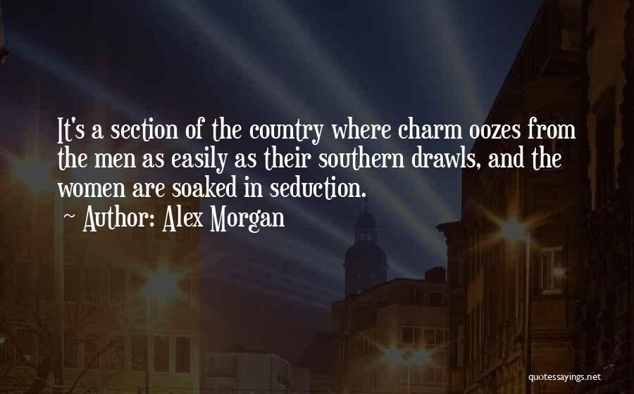 Alex Morgan Quotes: It's A Section Of The Country Where Charm Oozes From The Men As Easily As Their Southern Drawls, And The