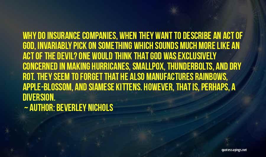 Beverley Nichols Quotes: Why Do Insurance Companies, When They Want To Describe An Act Of God, Invariably Pick On Something Which Sounds Much