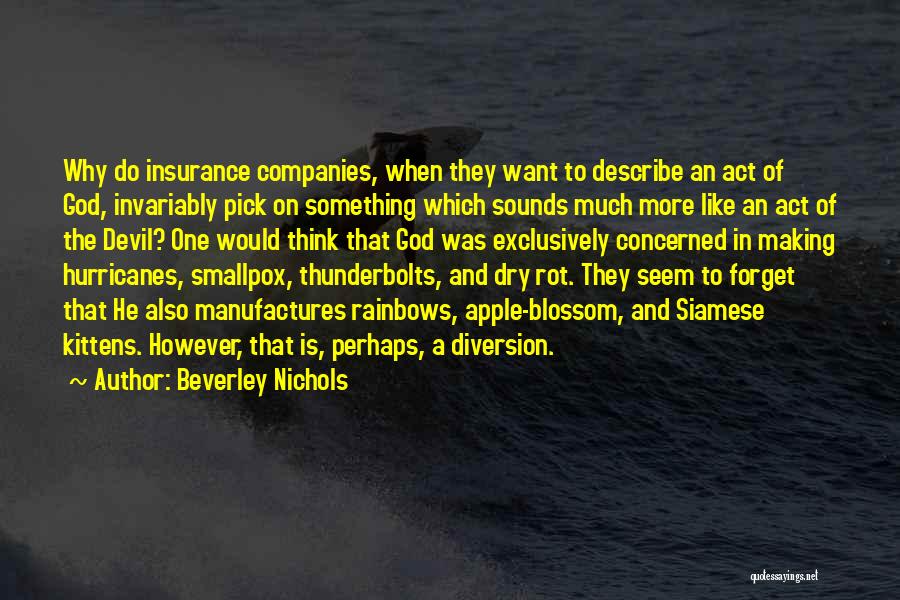 Beverley Nichols Quotes: Why Do Insurance Companies, When They Want To Describe An Act Of God, Invariably Pick On Something Which Sounds Much