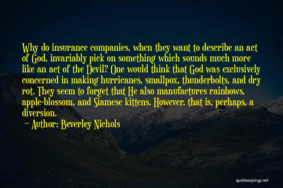 Beverley Nichols Quotes: Why Do Insurance Companies, When They Want To Describe An Act Of God, Invariably Pick On Something Which Sounds Much