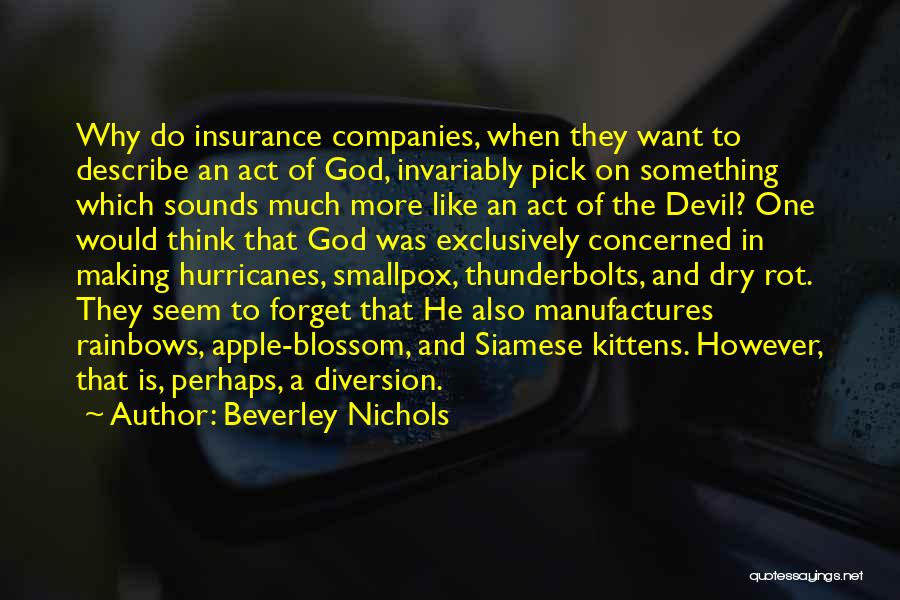 Beverley Nichols Quotes: Why Do Insurance Companies, When They Want To Describe An Act Of God, Invariably Pick On Something Which Sounds Much