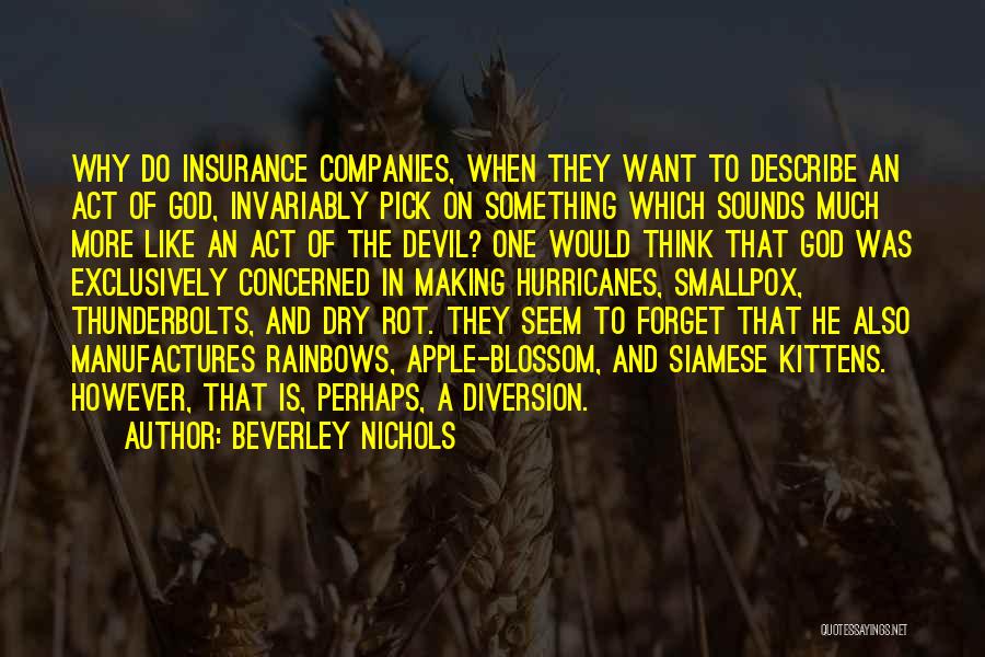 Beverley Nichols Quotes: Why Do Insurance Companies, When They Want To Describe An Act Of God, Invariably Pick On Something Which Sounds Much