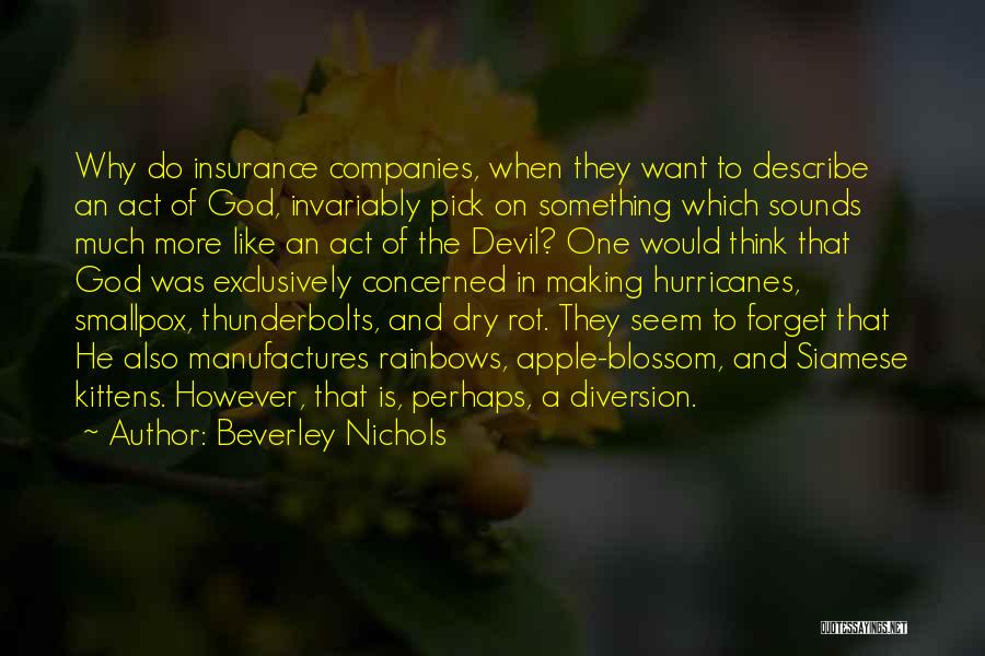 Beverley Nichols Quotes: Why Do Insurance Companies, When They Want To Describe An Act Of God, Invariably Pick On Something Which Sounds Much