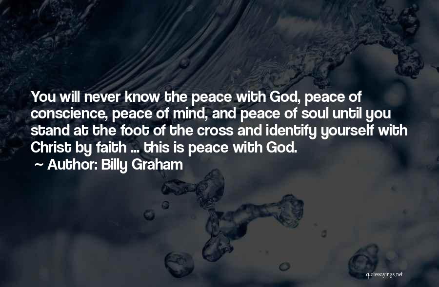 Billy Graham Quotes: You Will Never Know The Peace With God, Peace Of Conscience, Peace Of Mind, And Peace Of Soul Until You