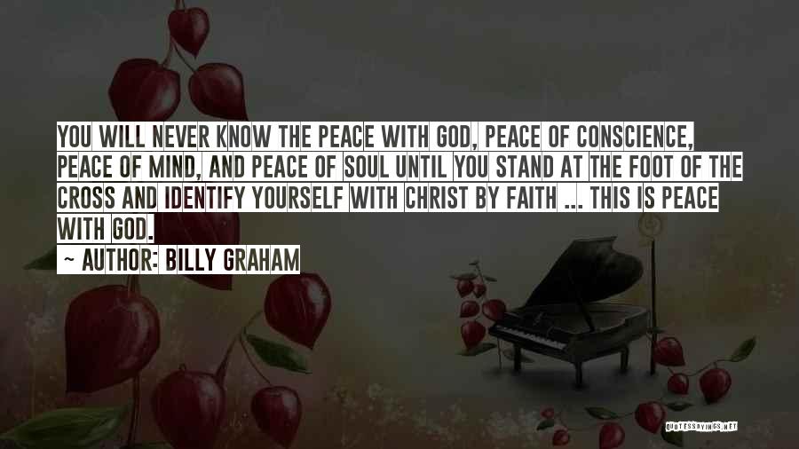 Billy Graham Quotes: You Will Never Know The Peace With God, Peace Of Conscience, Peace Of Mind, And Peace Of Soul Until You