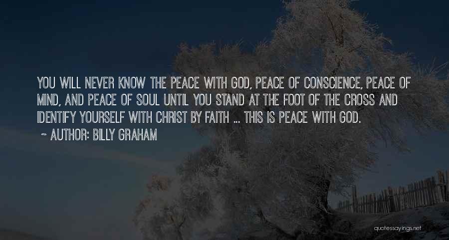 Billy Graham Quotes: You Will Never Know The Peace With God, Peace Of Conscience, Peace Of Mind, And Peace Of Soul Until You