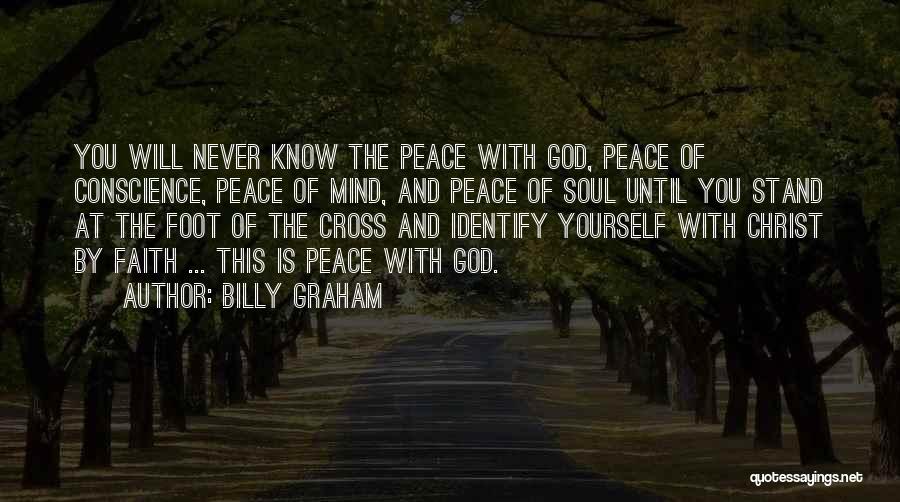 Billy Graham Quotes: You Will Never Know The Peace With God, Peace Of Conscience, Peace Of Mind, And Peace Of Soul Until You