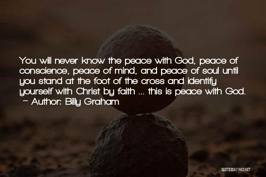 Billy Graham Quotes: You Will Never Know The Peace With God, Peace Of Conscience, Peace Of Mind, And Peace Of Soul Until You