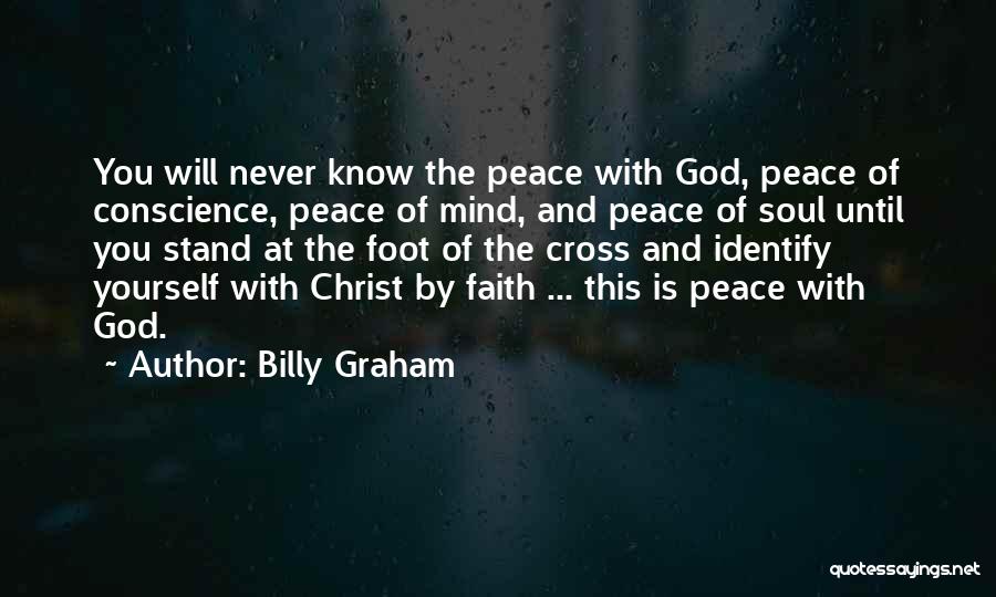 Billy Graham Quotes: You Will Never Know The Peace With God, Peace Of Conscience, Peace Of Mind, And Peace Of Soul Until You