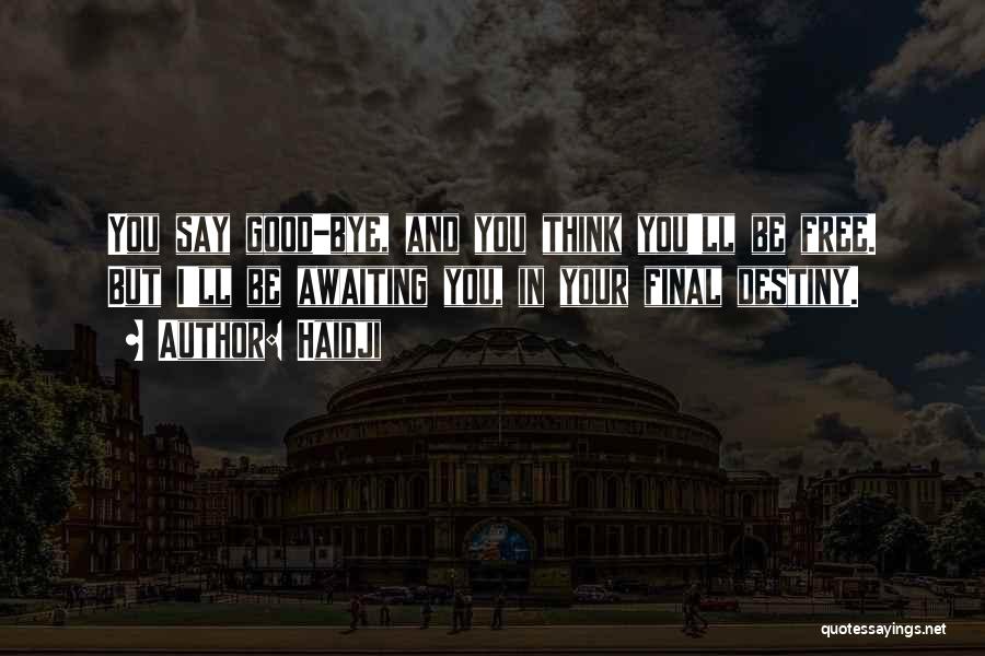 Haidji Quotes: You Say Good-bye, And You Think You'll Be Free. But I'll Be Awaiting You, In Your Final Destiny.