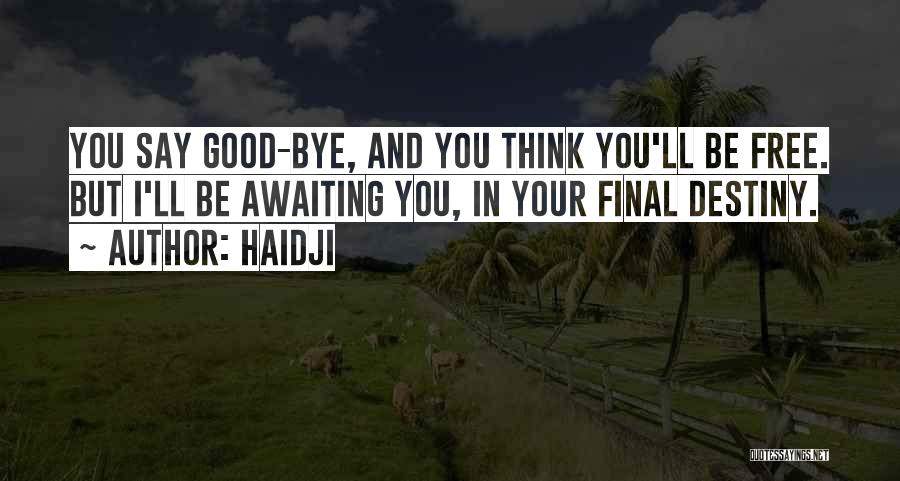 Haidji Quotes: You Say Good-bye, And You Think You'll Be Free. But I'll Be Awaiting You, In Your Final Destiny.