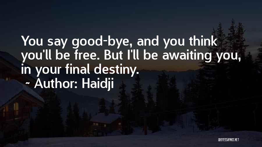 Haidji Quotes: You Say Good-bye, And You Think You'll Be Free. But I'll Be Awaiting You, In Your Final Destiny.