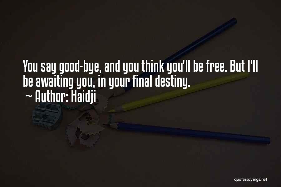 Haidji Quotes: You Say Good-bye, And You Think You'll Be Free. But I'll Be Awaiting You, In Your Final Destiny.