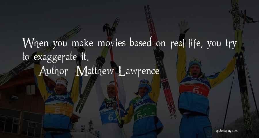 Matthew Lawrence Quotes: When You Make Movies Based On Real Life, You Try To Exaggerate It.