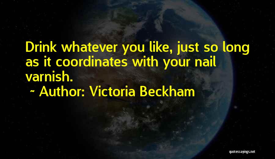 Victoria Beckham Quotes: Drink Whatever You Like, Just So Long As It Coordinates With Your Nail Varnish.