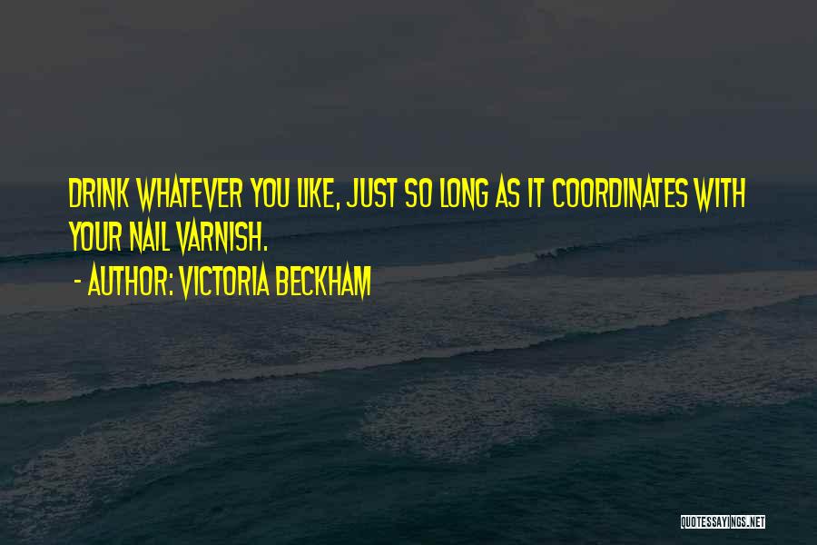 Victoria Beckham Quotes: Drink Whatever You Like, Just So Long As It Coordinates With Your Nail Varnish.