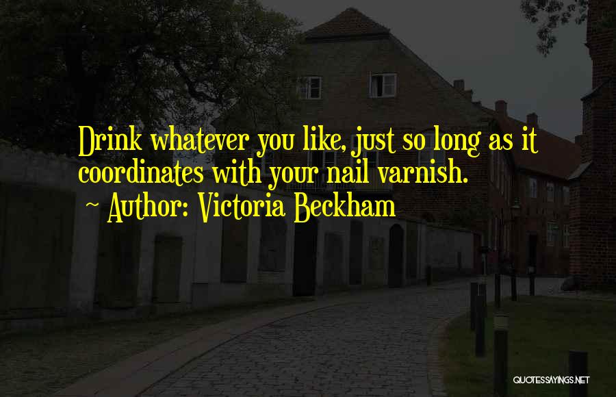 Victoria Beckham Quotes: Drink Whatever You Like, Just So Long As It Coordinates With Your Nail Varnish.