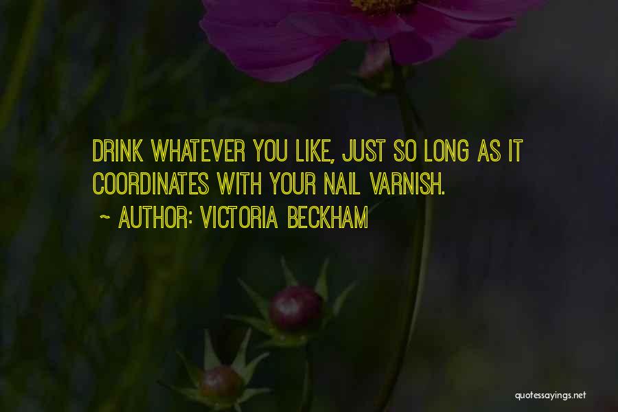 Victoria Beckham Quotes: Drink Whatever You Like, Just So Long As It Coordinates With Your Nail Varnish.