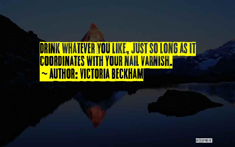 Victoria Beckham Quotes: Drink Whatever You Like, Just So Long As It Coordinates With Your Nail Varnish.